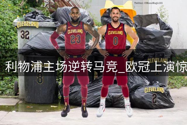 利物浦主场逆转马竞 欧冠上演惊心动魄之战